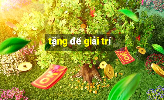 tặng để giải trí