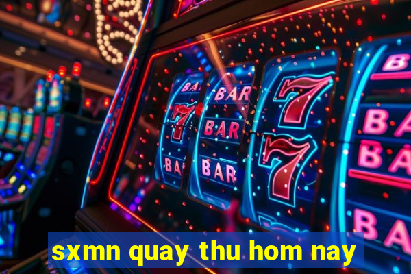 sxmn quay thu hom nay