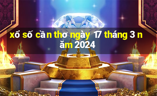 xổ số cần thơ ngày 17 tháng 3 năm 2024