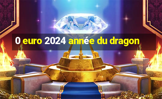 0 euro 2024 année du dragon