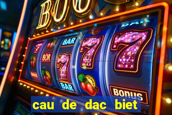 cau de dac biet hom nay