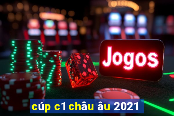 cúp c1 châu âu 2021