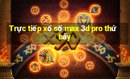 Trực tiếp xổ số max 3d pro thứ bảy