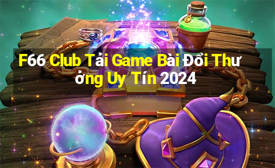 F66 Club Tải Game Bài Đổi Thưởng Uy Tín 2024