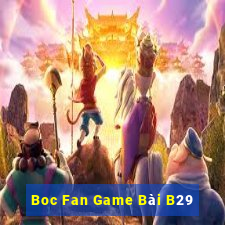 Boc Fan Game Bài B29