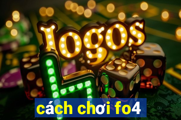 cách chơi fo4