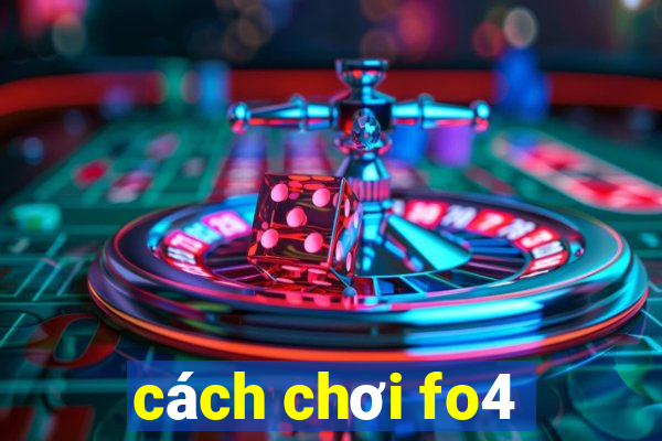 cách chơi fo4