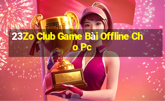 23Zo Club Game Bài Offline Cho Pc