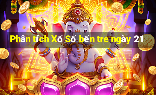 Phân tích Xổ Số bến tre ngày 21