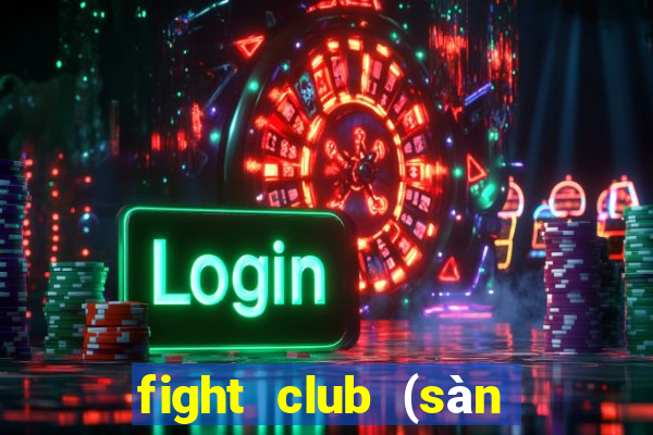 fight club (sàn đấu sinh tử)