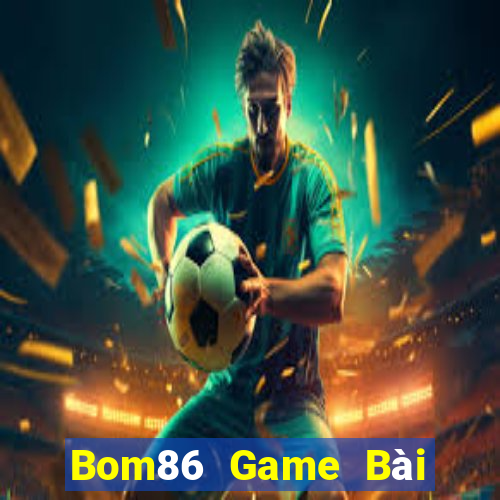 Bom86 Game Bài Đổi Thưởng Uy Tín Bet20