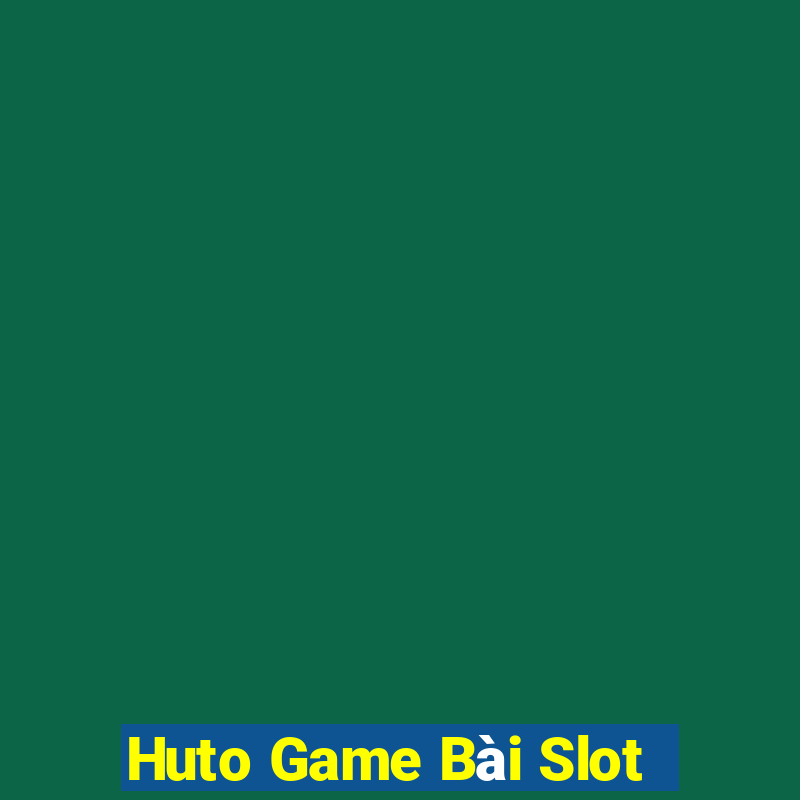 Huto Game Bài Slot