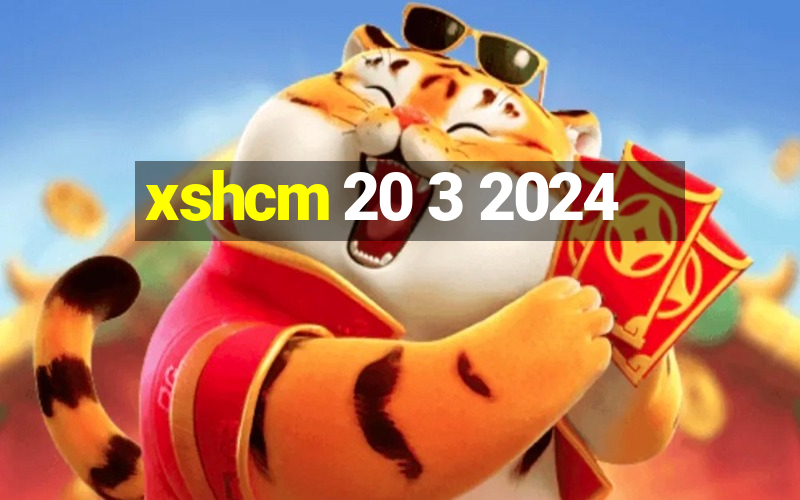 xshcm 20 3 2024