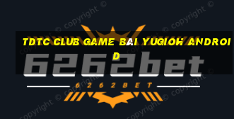 Tdtc Club Game Bài Yugioh Android