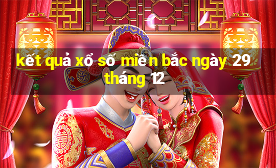 kết quả xổ số miền bắc ngày 29 tháng 12