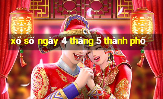 xổ số ngày 4 tháng 5 thành phố