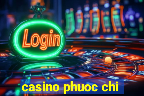 casino phuoc chi