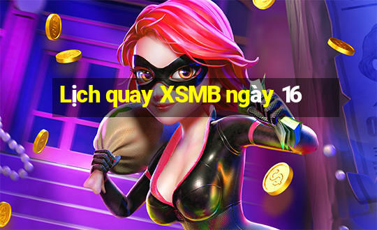 Lịch quay XSMB ngày 16