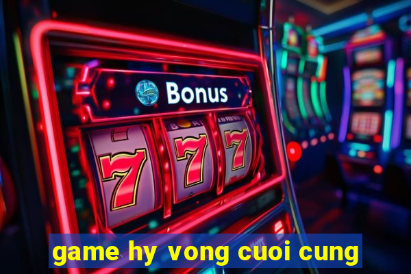 game hy vong cuoi cung