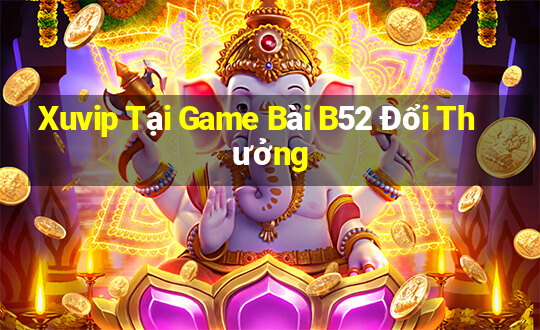 Xuvip Tại Game Bài B52 Đổi Thưởng