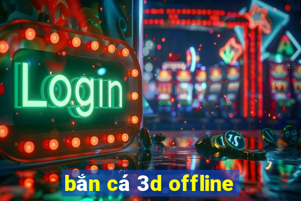 bắn cá 3d offline