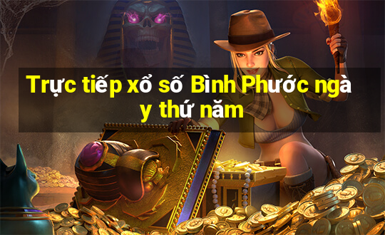 Trực tiếp xổ số Bình Phước ngày thứ năm