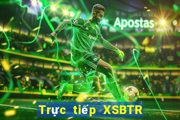 Trực tiếp XSBTR ngày 5