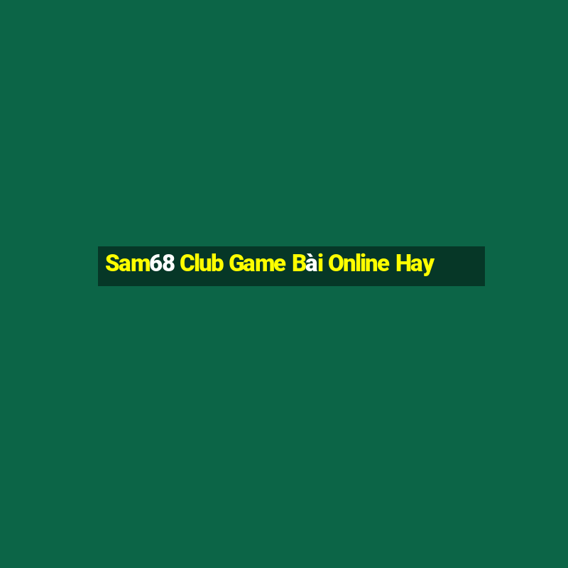 Sam68 Club Game Bài Online Hay