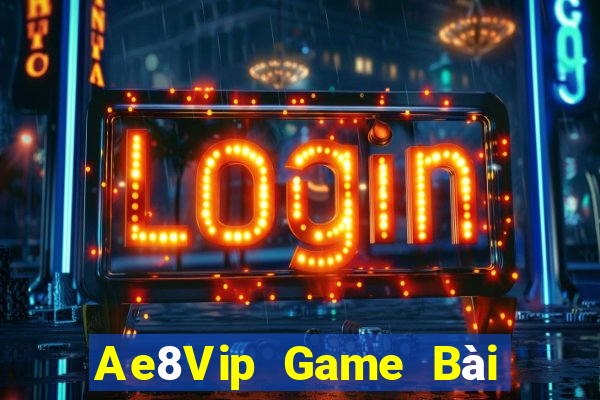 Ae8Vip Game Bài Đổi Thưởng