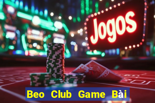 Beo Club Game Bài Chơi Với Bạn Bè