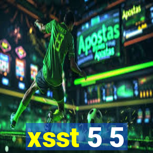 xsst 5 5