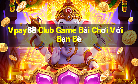 Vpay88 Club Game Bài Chơi Với Bạn Bè