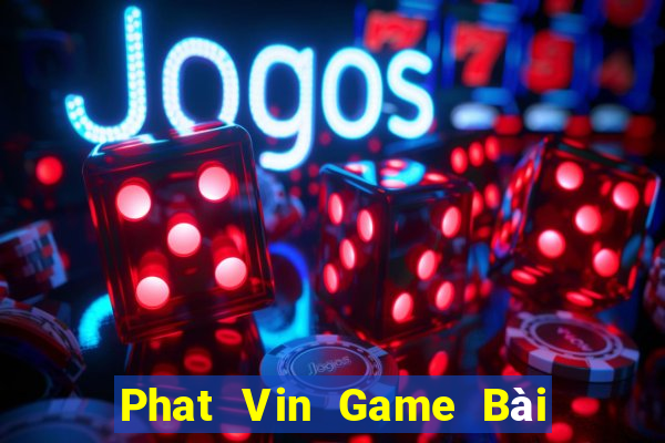 Phat Vin Game Bài Lừa Đảo