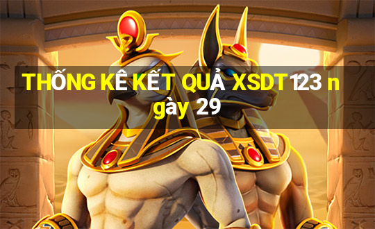 THỐNG KÊ KẾT QUẢ XSDT123 ngày 29