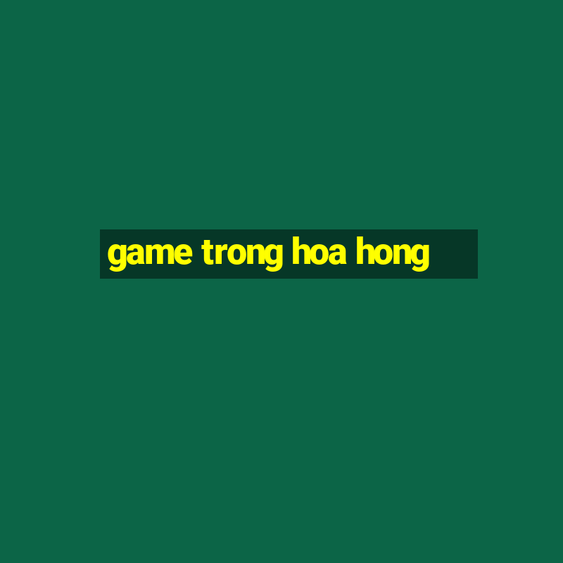 game trong hoa hong