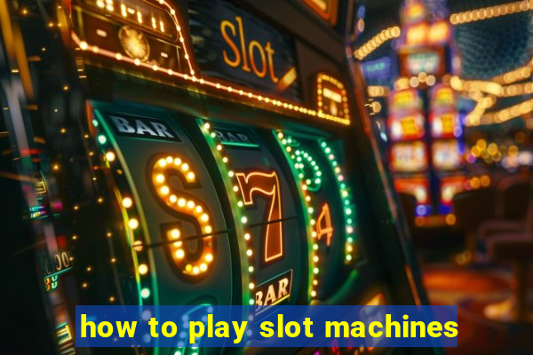 how to play slot machines