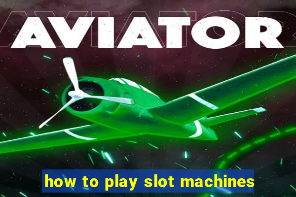 how to play slot machines