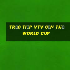 trực tiếp vtv cần thơ world cup