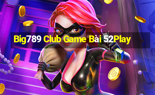 Big789 Club Game Bài 52Play