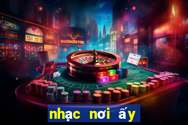 nhạc nơi ấy có anh