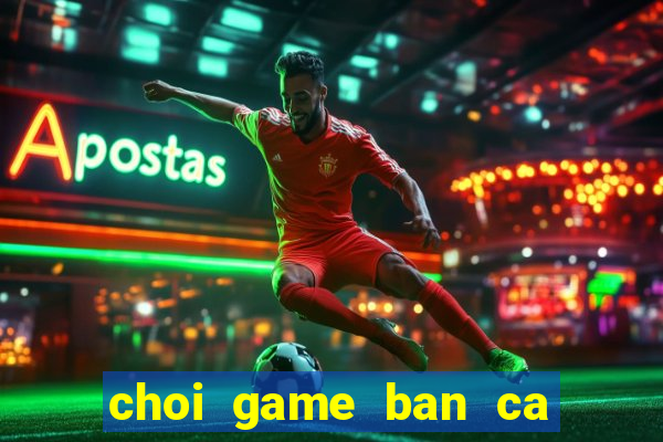 choi game ban ca truc tuyen