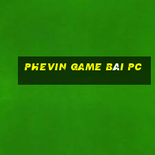 Phevin Game Bài Pc