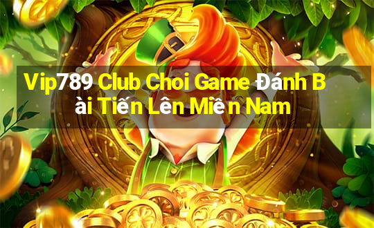 Vip789 Club Choi Game Đánh Bài Tiến Lên Miền Nam