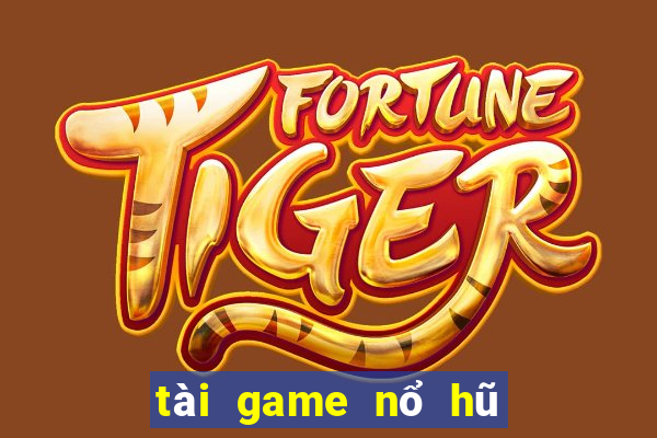 tài game nổ hũ thần tài