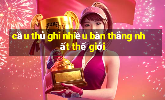 cầu thủ ghi nhiều bàn thắng nhất thế giới