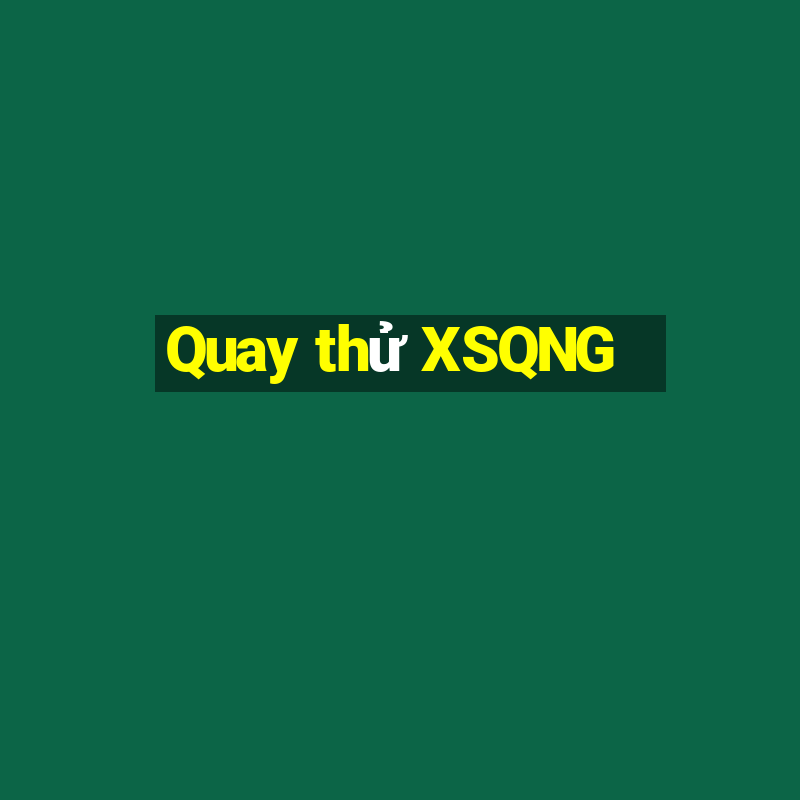 Quay thử XSQNG