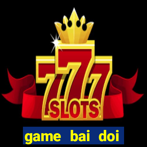 game bai doi thuong vqgb