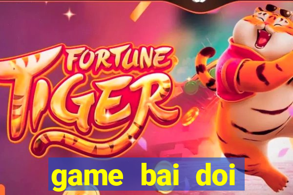 game bai doi thuong vqgb