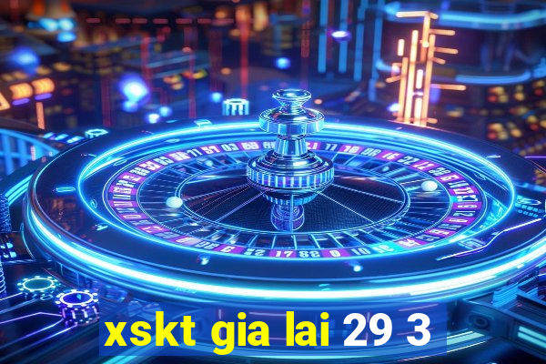 xskt gia lai 29 3