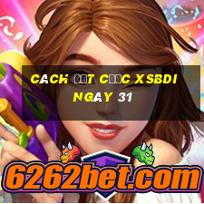 Cách đặt cược XSBDI ngày 31